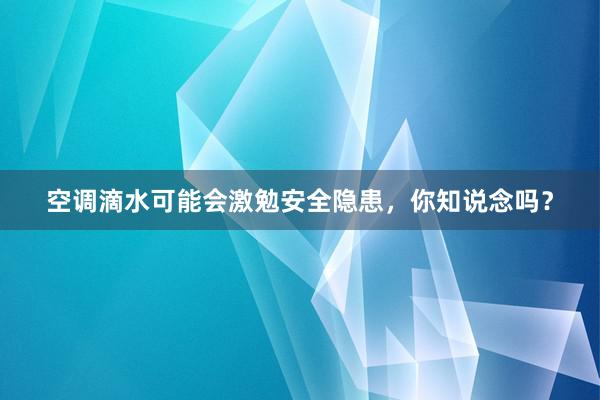 空调滴水可能会激勉安全隐患，你知说念吗？